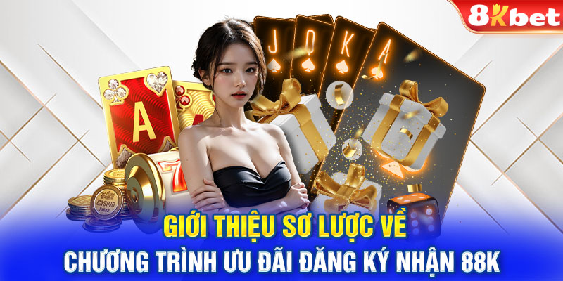 Giới thiệu sơ lược về chương trình ưu đãi đăng ký nhận 88k