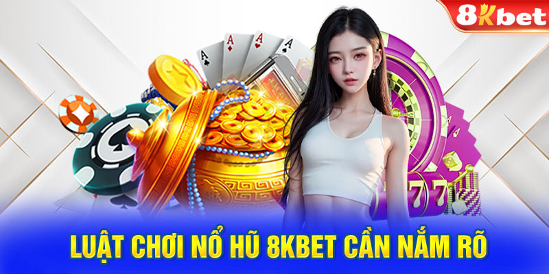 Luật chơi nổ hũ 8kbet mà anh em cần nắm rõ