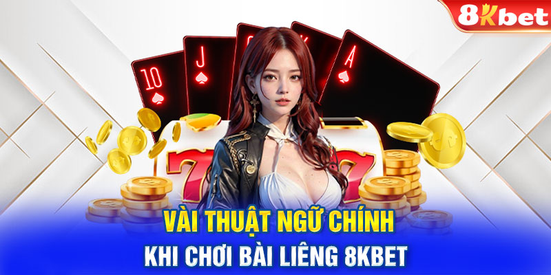 Vài thuật ngữ chính khi chơi bài liêng 8Kbet