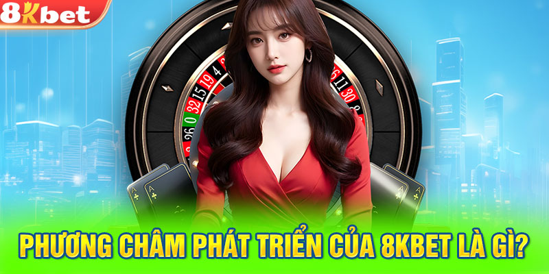 Phương châm phát triển của 8KBET là gì?